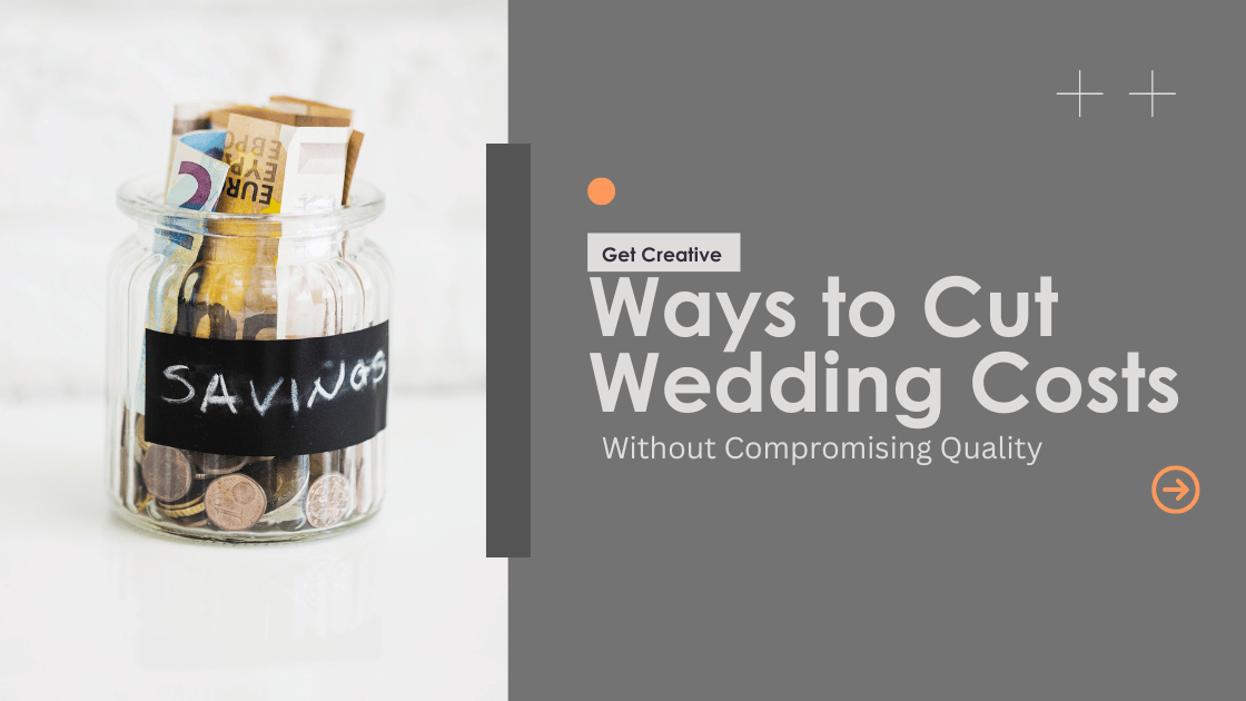 Get Creative: Ways to Cut Wedding Costs Without Compromising Quality